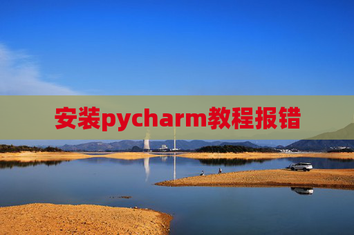 安装pycharm教程报错